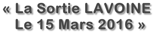 « La Sortie LAVOINE    Le 15 Mars 2016 »