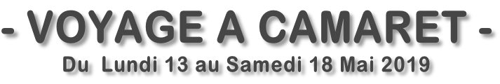 - VOYAGE A CAMARET - Du  Lundi 13 au Samedi 18 Mai 2019