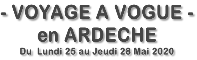 - VOYAGE A VOGUE - en ARDECHE Du  Lundi 25 au Jeudi 28 Mai 2020